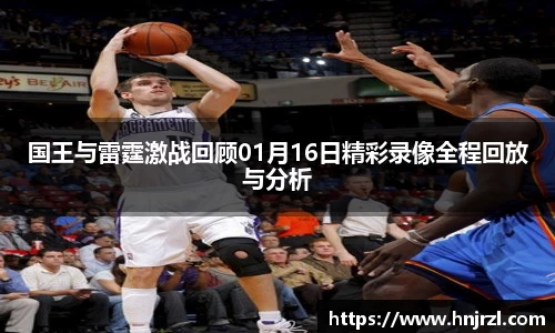 国王与雷霆激战回顾01月16日精彩录像全程回放与分析