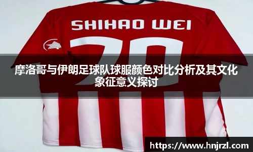 摩洛哥与伊朗足球队球服颜色对比分析及其文化象征意义探讨